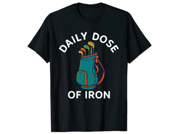 Download Daily Dose Iron Golf Funny T-Shirt - Shirt Collection